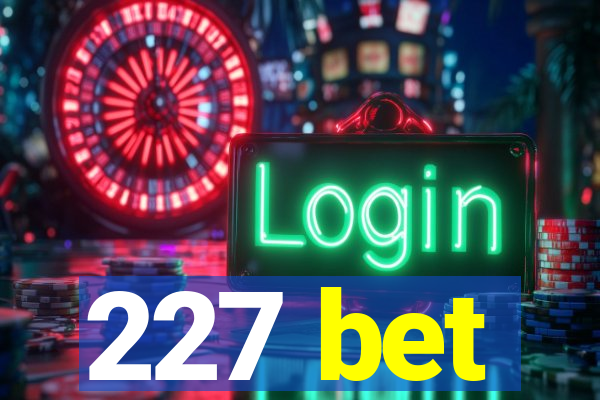 227 bet